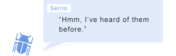 Serrio: “Hmm, I’ve heard of them before.”